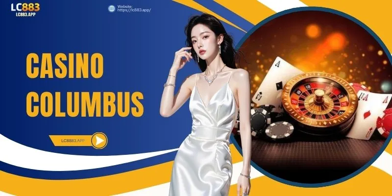 Casino Columbus: Trải Nghiệm Cá Cược Đỉnh Cao Tại LC88