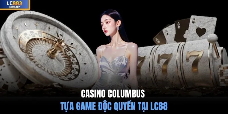 Casino Columbus - Tựa game độc quyền tại LC88