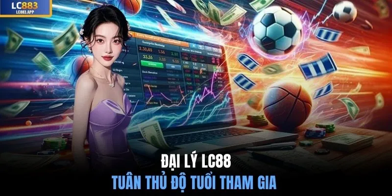 Đại lý LC88 tuân thủ độ tuổi tham gia