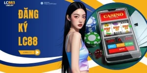 Đăng Ký LC88 - Nhanh Gọn, Chuẩn Thao Tác Cho Người Mới