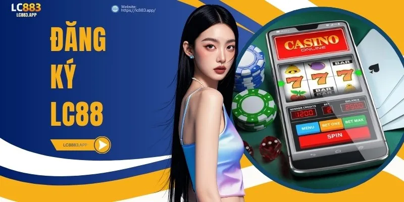 Đăng Ký LC88 - Nhanh Gọn, Chuẩn Thao Tác Cho Người Mới