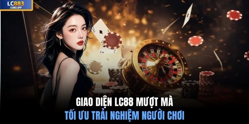 Giao diện LC88 mượt mà, tối ưu trải nghiệm người chơi