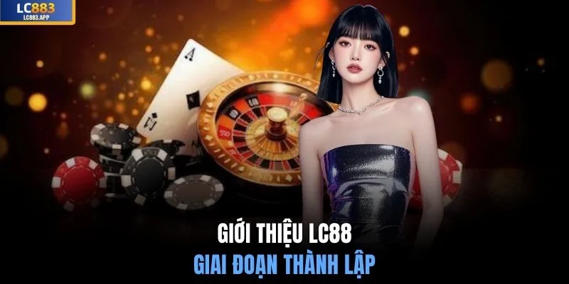Giới thiệu LC88 giai đoạn thành lập