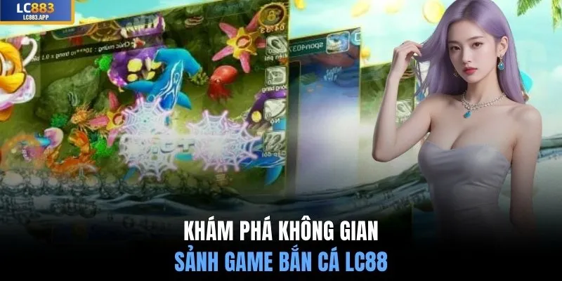 Khám phá không gian sảnh game bắn cá LC88