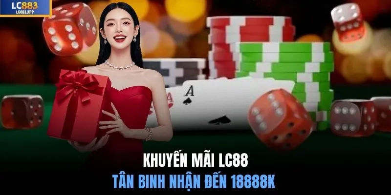 Khuyến mãi LC88 tân binh nhận đến 18888k 