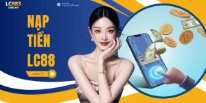 Nạp Tiền LC88 An Toàn, Nhanh Chóng Và Thao Tác Chuẩn Xác