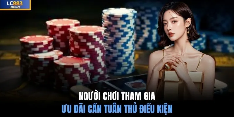 Người chơi tham gia ưu đãi cần tuân thủ điều kiện