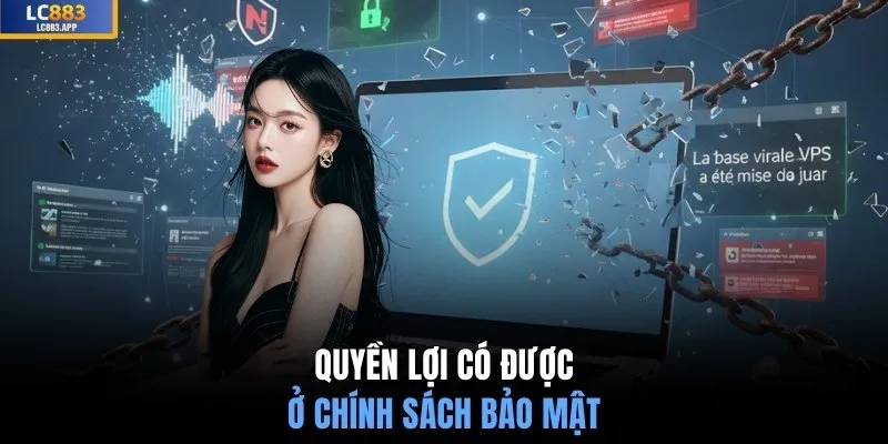 Quyền lợi có được ở chính sách bảo mật