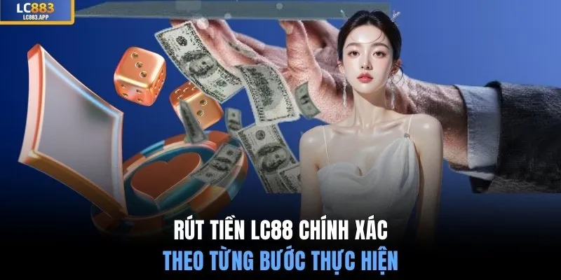 Rút tiền LC88 chính xác theo từng bước thực hiện
