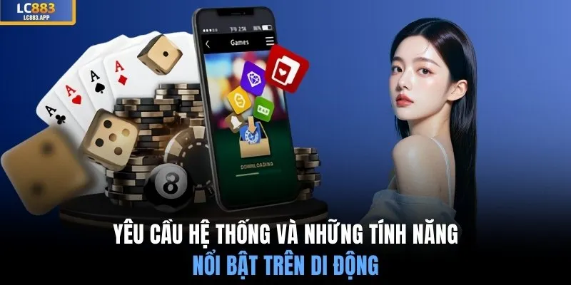 Yêu cầu hệ thống và những tính năng nổi bật trên di động